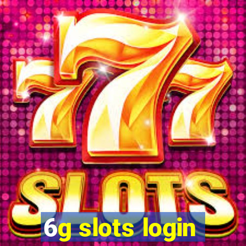 6g slots login